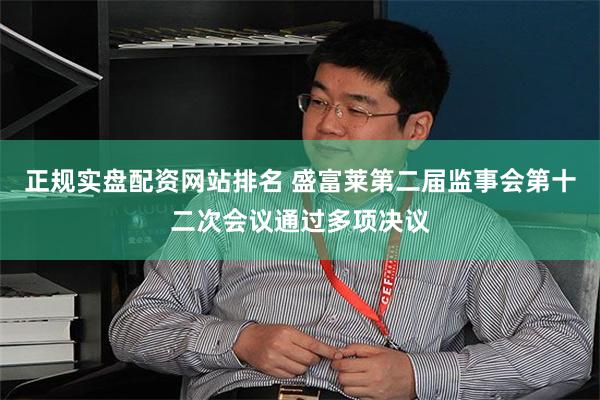 正规实盘配资网站排名 盛富莱第二届监事会第十二次会议通过多项决议