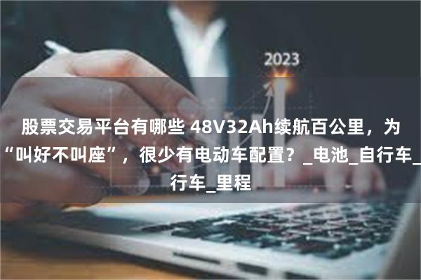 股票交易平台有哪些 48V32Ah续航百公里，为什么“叫好不叫座”，很少有电动车配置？_电池_自行车_里程